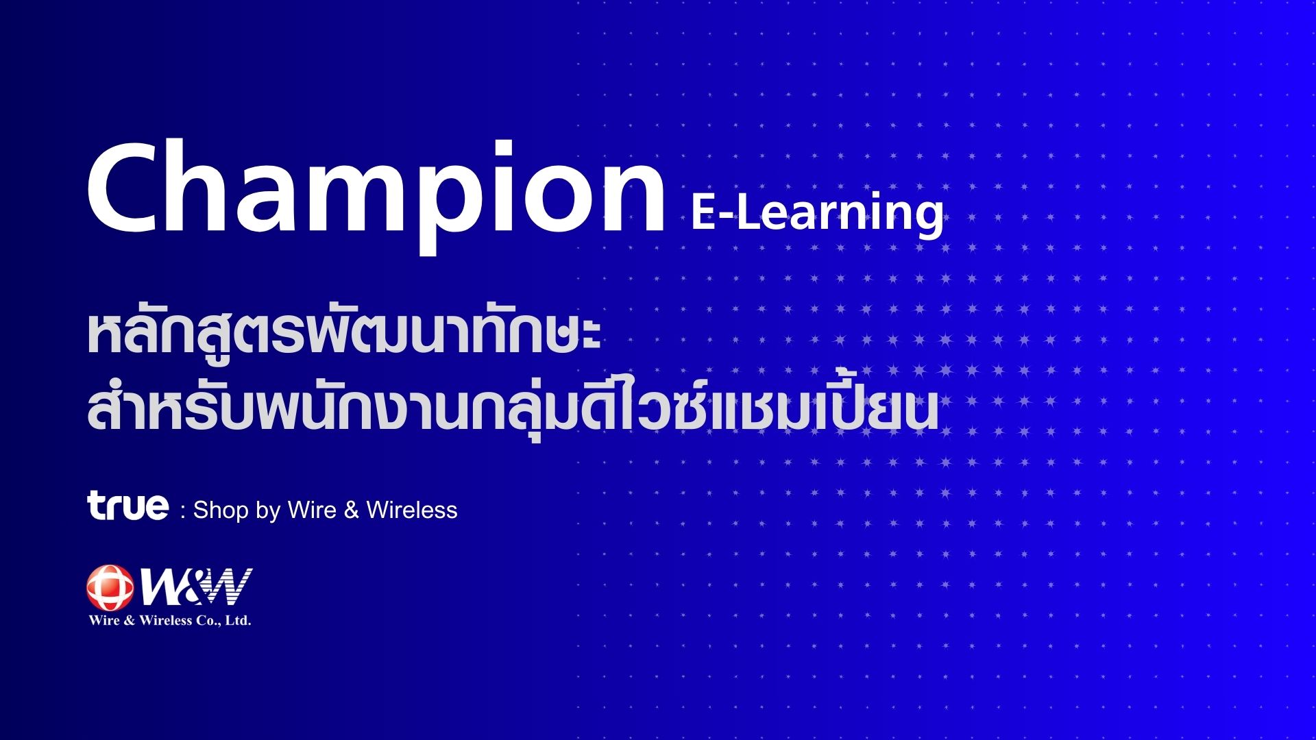 Champion E-Learning (หลักสูตรพัฒนาทักษะ สำหรับพนักงานกลุ่มดีไวซ์แชมเปี้ยน)