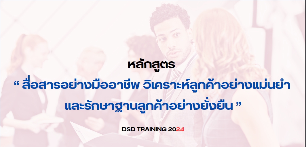 หลักสูตร  “สื่อสารอย่างมืออาชีพ วิเคราะห์ลูกค้าอย่างแม่นยำ และรักษาฐานลูกค้าอย่างยั่งยืน” 